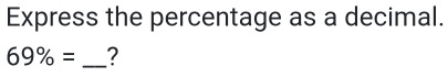 Express the percentage as a decimal.
69% = _?