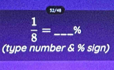 32/48
 1/8 = _ %
(type number & % sign)