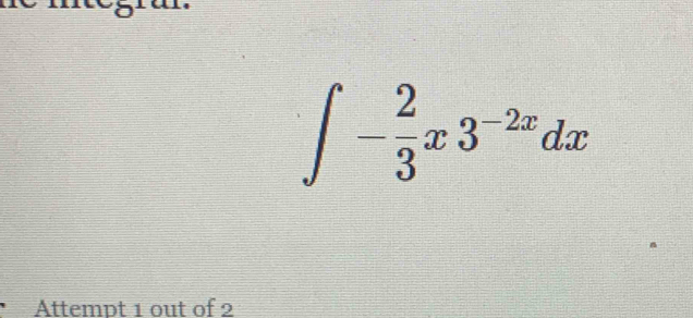 ∈t - 2/3 x3^(-2x)dx
Attempt 1 out of 2