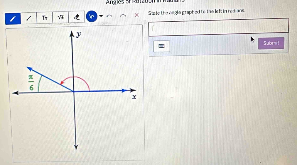 Angles of Rotation in Radi
/ Tr sqrt(± ) State the angle graphed to the left in radians.
Submit