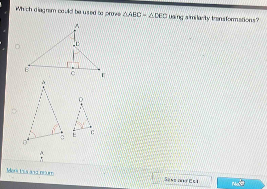 Which diagram could be used to prove △ ABCsim △ DEC using similarity transformations?

A
Mark this and return Save and Exit Ne