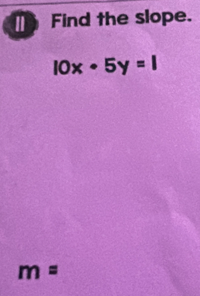 Find the slope.
10x· 5y=1
m=