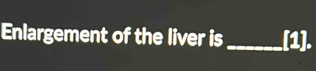 Enlargement of the liver is _[1].