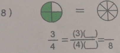 8 )
 3/4 =frac (3)(_ )(4)(_ )=frac 8 __