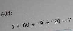 Add:
1+60+^-9+^-20= ?