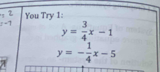 You Try 1:
y= 3/4 x-1
y=- 1/4 x-5