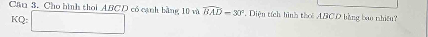 Cho hình thoi ABCD có cạnh bằng 10 và widehat BAD=30°. Diện tích hình thoi ABCD bằng bao nhiêu? 
KQ: 0.8I