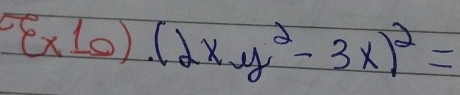 ^0(x10).(2xy^2-3x)^2=