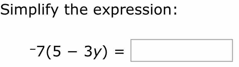 Simplify the expression:
-7(5-3y)=□