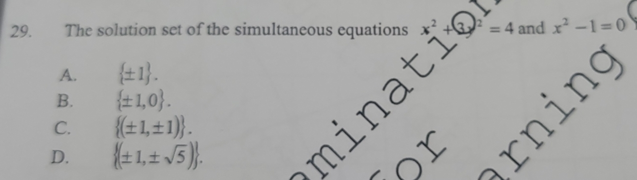 The solution set of the simultaneous equations x° =4 and x^2-1=0
A.  ± 1.
B.  ± 1,0. 
ning
minat
C.  (± 1,± 1).
D.  (± 1,± sqrt(5)). or