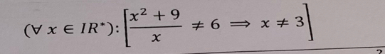 (forall x∈ IR^*):[ (x^2+9)/x != 6Rightarrow x!= 3]