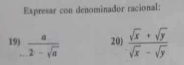 Expresar con denominador racional: 
19)  a/2-sqrt(a)  20)  (sqrt(x)+sqrt(y))/sqrt(x)-sqrt(y) 