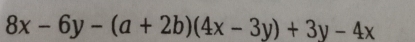 8x-6y-(a+2b)(4x-3y)+3y-4x