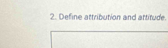 Define attribution and attitude.