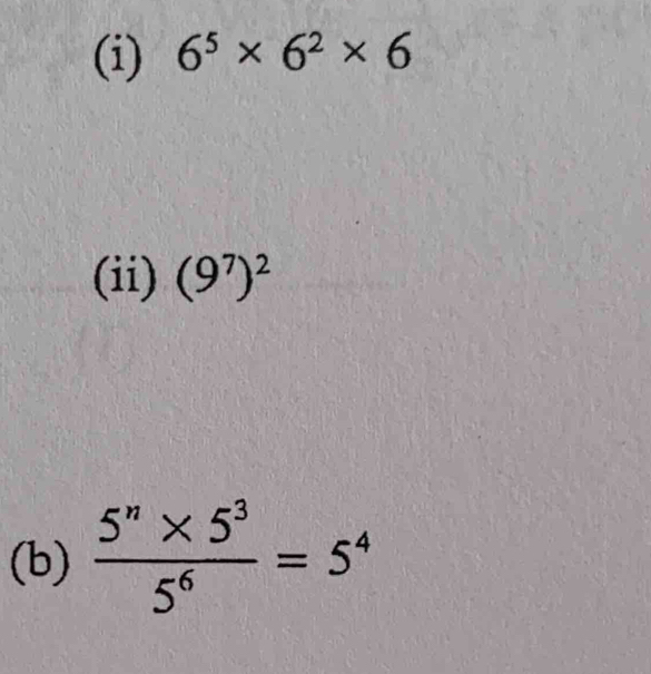 6^5* 6^2* 6
(ii) (9^7)^2
(b)  (5^n* 5^3)/5^6 =5^4