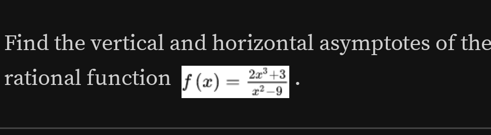 Find the vertical and horizontal asymptotes of the 
rational function f(x)= (2x^3+3)/x^2-9 ·