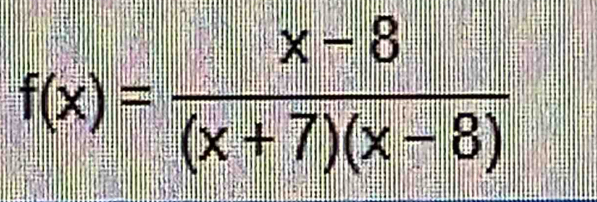 f(x)= (x-8)/(x+7)(x-8) 