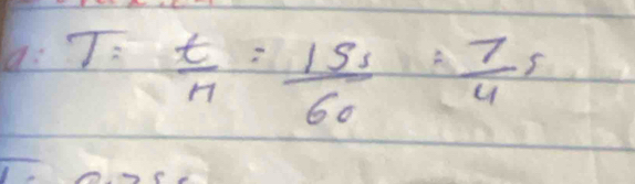 a: T= t/n = 15s/60 = 7/4 s