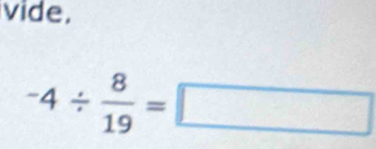 vide.
-4/  8/19 =□