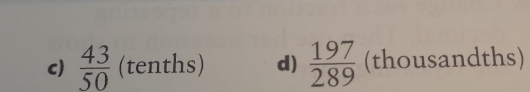  43/50  (tenths) d)  197/289  (thousandths)