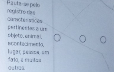 Pauta-se pelo 
registro das 
características 
pertinentes a um 
objeto, animal, 
acontecimento, 
lugar, pessoa, um 
fato, e muitos 
outros.