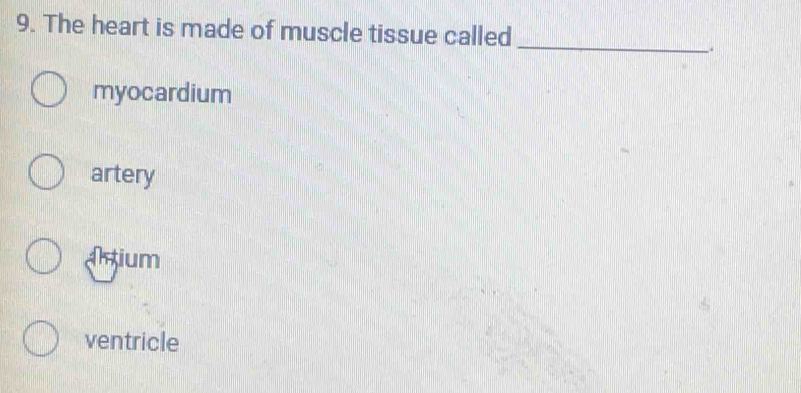 The heart is made of muscle tissue called
_
myocardium
artery
aium
ventricle