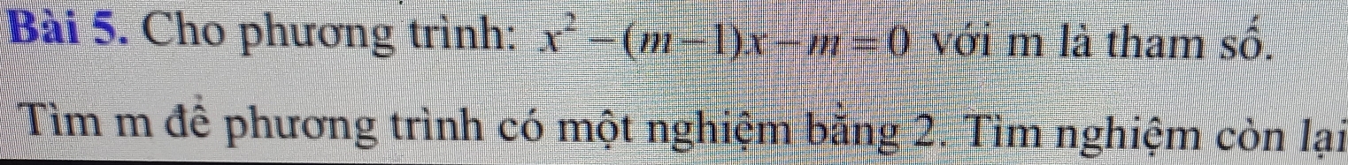 Cho phương trình: x^2-(m-1)x-m=0 với m là tham số. 
Tìm m để phương trình có một nghiệm bằng 2. Tìm nghiệm còn lại