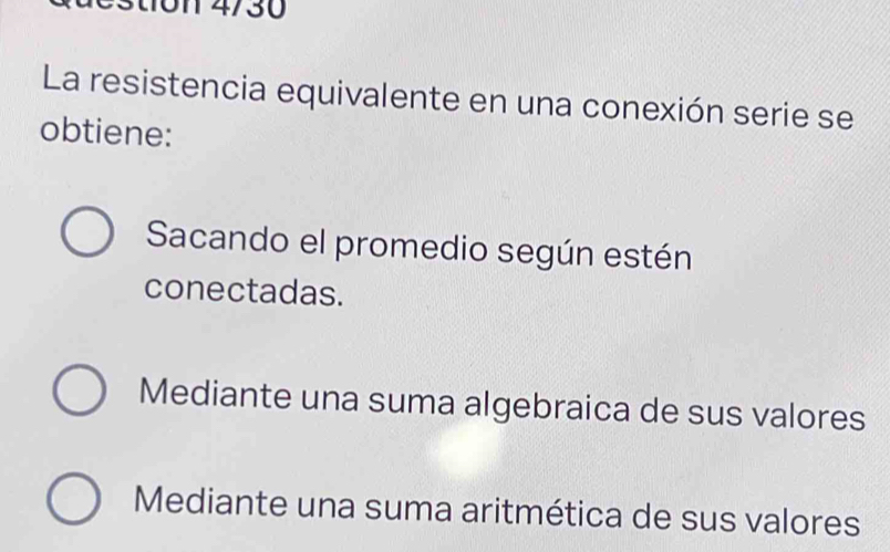 ton 4/30
La resistencia equivalente en una conexión serie se
obtiene:
Sacando el promedio según estén
conectadas.
Mediante una suma algebraica de sus valores
Mediante una suma aritmética de sus valores