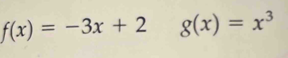 f(x)=-3x+2 g(x)=x^3