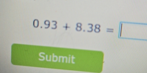 0.93+8.38=□
Submit