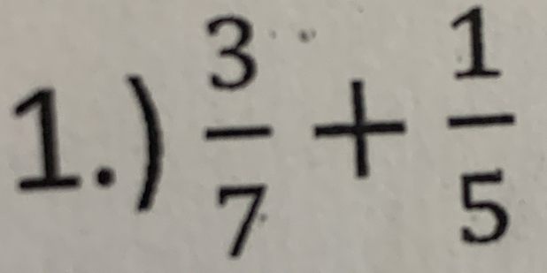 1.)  3/7 + 1/5 