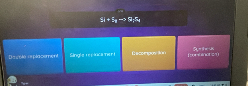 Synthesis
Double replacement Single replacement Decomposition (combination)
Tyler