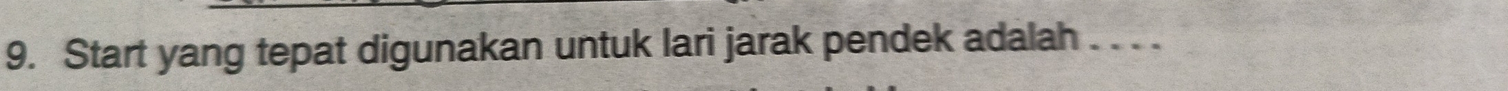 Start yang tepat digunakan untuk lari jarak pendek adalah . . . .