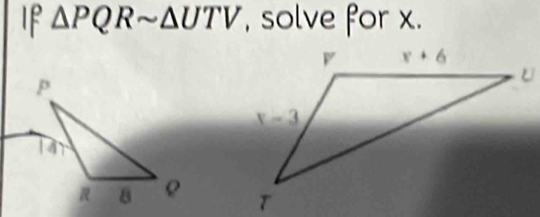 If △ PQRsim △ UTV , solve for x.