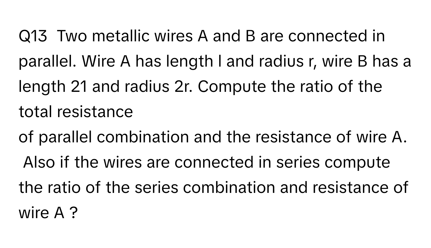 Solved: Q13 Two metallic wires A and B are connected in parallel. Wire ...