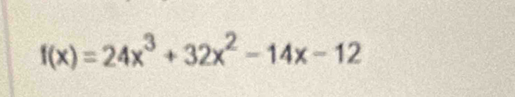 f(x)=24x^3+32x^2-14x-12