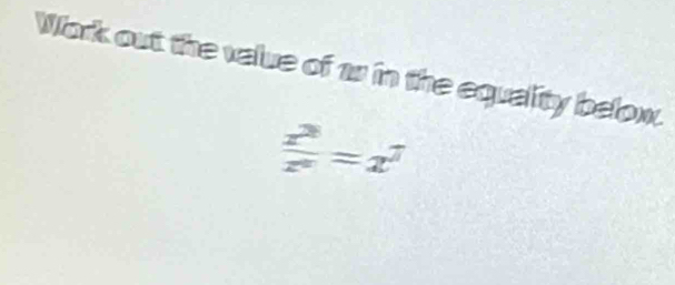 Work out the value of 1 in the equality below.
frac z^2=x^7=x^7