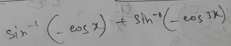 sin^(-1)(-cos x)+sin^(-1)(-cos 3x)