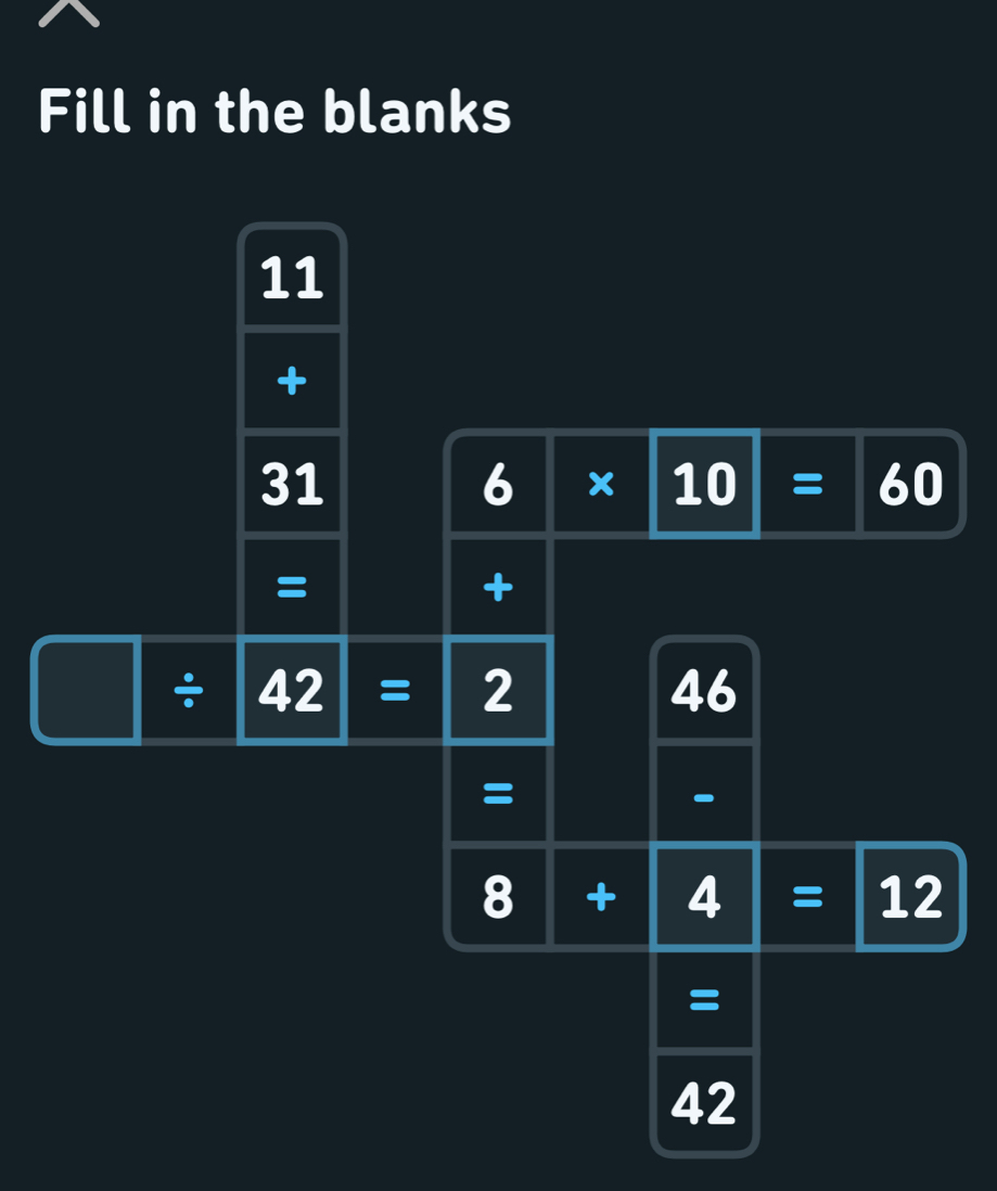 Fill in the blanks
11
+
31
6 x 10 = 60
=
+
÷ 42 = 2 46
=

8 + 4 = 12
=
42