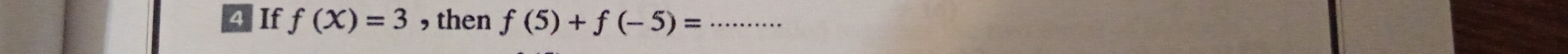 If f(X)=3 , then f(5)+f(-5)= _