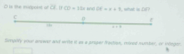 is the midpolnt of CS. [r CD=10x and DE=x+1 , shnt is ns ?
Simplify your crower and write it as a proper frection, mixed number, OC integer