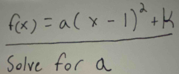 f(x)=a(x-1)^2+k
frac 10))^c(1) 
- 
Solve for a