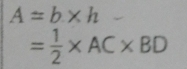 A=b* h
= 1/2 * AC* BD