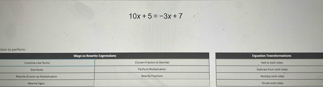 10x+5=-3x+7
ction to perform.