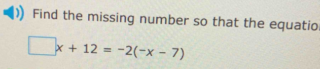 Find the missing number so that the equatio
□ x+12=-2(-x-7)