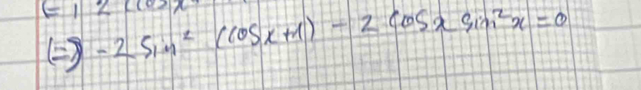 () -2sin^2(cos x+1)-2cos xsin^2x=0