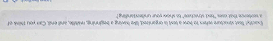 Exactly! Text structure refers to how a text is organized, like having a beginning, middle, and end. Can you think of 
a sentence that uses "text structure" to show your understanding?