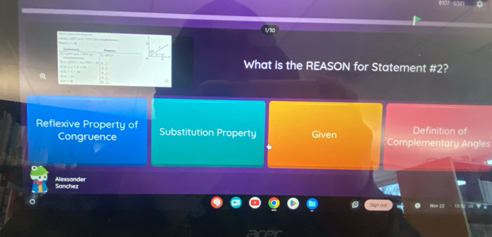 1/30
Mon 1291 and i TF in cplantn

What is the REASON for Statement #2?
30/ 4+4=40
b=4Rightarrow k. BC⊥ 6
x+22
Reflexive Property of Substitution Property Given Definition of
Congruence Complementary Angles
Alexsander
Sanchez
n cul
ad