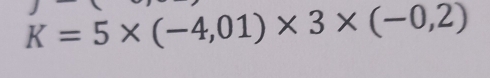 K=5* (-4,01)* 3* (-0,2)