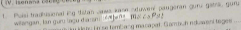 Isenana ceceg cec e 
1. Puisi tradhisional ing tlatah Jawa kane nduweni paugeran guru gatra, guru 
wilangan, lan guru lagu diaran 
lr keb y jinise tembang macapat. Gambuh nduweni teges ....